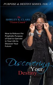 Discovering Your Destiny, Clark Dr. Shirley K.