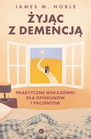 yjc z demencj Praktyczne wskazwki dla opiekunw i pacjentw, Noble James M.