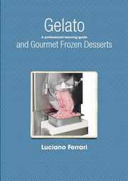 Gelato and Gourmet Frozen Desserts - A professional learning guide, Ferrari Luciano