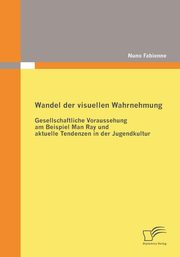 ksiazka tytu: Wandel der visuellen Wahrnehmung autor: Fabienne Nuno