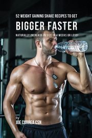 52 Weight Gaining Shake Recipes to Get Bigger Faster, Correa Joe