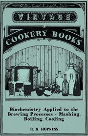 Biochemistry Applied to the Brewing Processes - Mashing, Boiling, Cooling, Hopkins R. H.