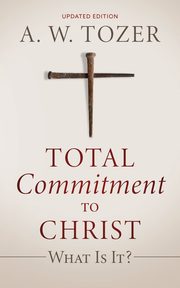 Total Commitment to Christ, Tozer A. W.