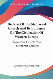 The Rise Of The Mediaeval Church And Its Influence On The Civilization Of Western Europe, Flick Alexander Clarence