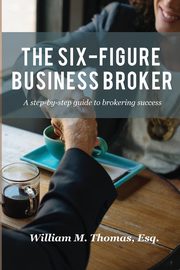 The Six-Figure Business Broker, Thomas William