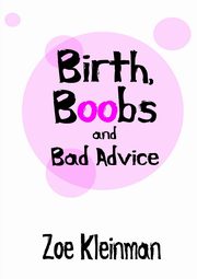 Birth, Boobs and Bad Advice, Kleinman Zoe