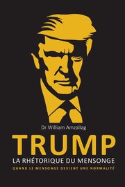 TRUMP - La rhtorique du mensonge, AMZALLAG William