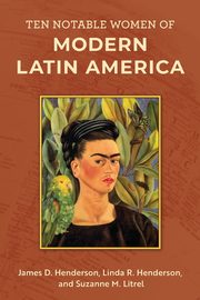 Ten Notable Women of Modern Latin America, Henderson James D.