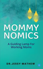 Mommy Nomics ( A Guiding Lamp For Working Moms), Mathew Jessy