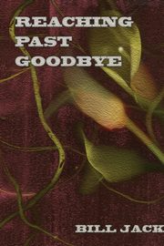 Reaching Past Goodbye, Bill Jack