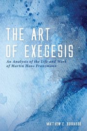 The Art of Exegesis, Borrasso Matthew E.