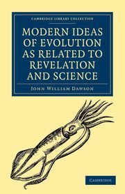 Modern Ideas of Evolution as Related to Revelation and Science, Dawson John William