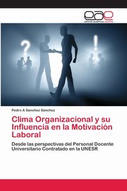 Clima Organizacional y su Influencia en la Motivacin Laboral, Snchez Snchez Pedro A