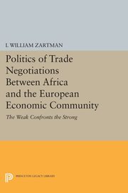 Politics of Trade Negotiations Between Africa and the European Economic Community, Zartman I. William