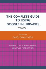 The Complete Guide to Using Google in Libraries, 