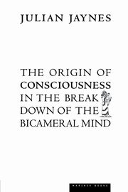 The Origin of Consciousness in the Breakdown of the Bicameral Mind, Jaynes Julian