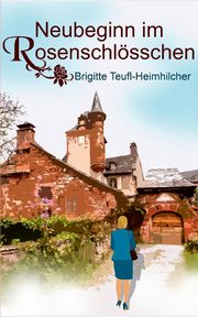 Neubeginn im Rosenschlsschen, Teufl-Heimhilcher Brigitte
