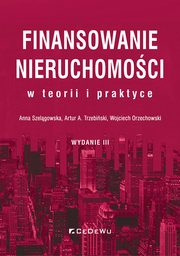 Finansowanie nieruchomoci w teorii i praktyce, Szelgowska Anna, Trzebiski Artur A., Orzechowski Wojciech