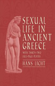 Sexual Life in Ancient Greece - With Thirty-Two Full-Page Plates, Licht Hans