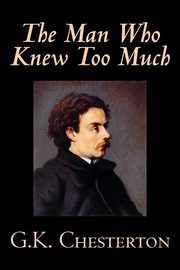 The Man Who Knew Too Much by G. K. Chesterton, Fiction, Mystery & Detective, Chesterton G.K.