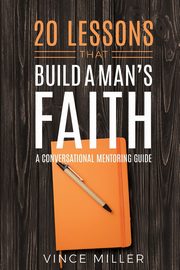 20 Lessons That Build a Man's Faith, Miller Vince