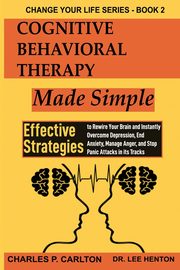 Cognitive Behavioral Therapy Made Simple, Carlton Charles P.