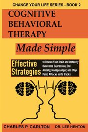ksiazka tytu: Cognitive Behavioral Therapy Made Simple autor: Carlton Charles P.