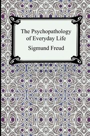 The Psychopathology of Everyday Life, Freud Sigmund