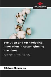 Evolution and technological innovation in cotton ginning machines, Akramowa Dilafruz