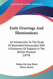 ksiazka tytu: Early Drawings And Illuminations autor: Birch Walter De Gray