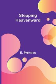 Stepping Heavenward, Prentiss E.