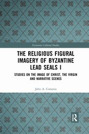 The Religious Figural Imagery of Byzantine Lead Seals I, Cotsonis John A.