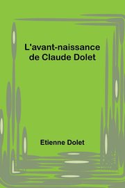 L'avant-naissance de Claude Dolet, Dolet Etienne