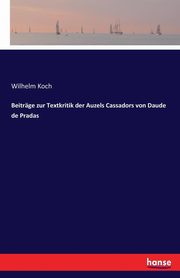 Beitrge zur Textkritik der Auzels Cassadors von Daude de Pradas, Koch Wilhelm