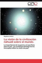 ksiazka tytu: La Vision de La Civilizacion Nahuatl Sobre El Mundo. autor: Defort Magdalena