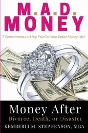 ksiazka tytu: M.A.D. MONEY - Money After Divorce, Death or Disaster autor: Stephenson Kemberli M