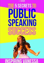 The 5 Secrets to Public Speaking Success, Vanessa Inspiring