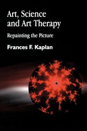 ksiazka tytu: Art, Science and Art Therapy autor: Kaplan Frances