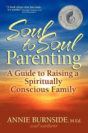 Soul to Soul Parenting, Burnside M. Ed. Annie