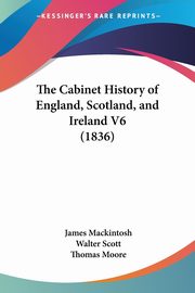 The Cabinet History of England, Scotland, and Ireland V6 (1836), Mackintosh James
