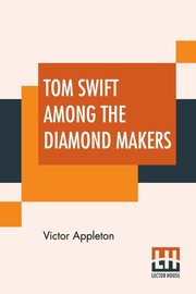 Tom Swift Among The Diamond Makers, Appleton Victor