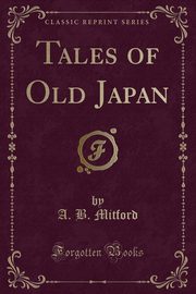 ksiazka tytu: Tales of Old Japan (Classic Reprint) autor: Mitford A. B.