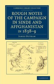 Rough Notes of the Campaign in Sinde and Affghanistan, in 1838 9, Outram James