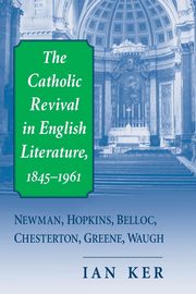 Catholic Revival in English Literature, 1845-1961, The, Ker Ian