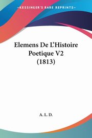 Elemens De L'Histoire Poetique V2 (1813), A. L. D.