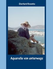 Aquarelle von unterwegs, Rosenke Eberhard