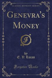 ksiazka tytu: Genevra's Money (Classic Reprint) autor: Lucas E. V.