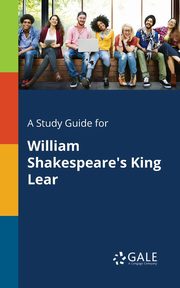A Study Guide for William Shakespeare's King Lear, Gale Cengage Learning