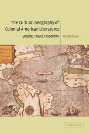 The Cultural Geography of Colonial American Literatures, Bauer Ralph
