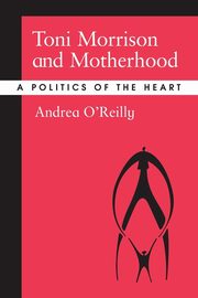Toni Morrison and Motherhood, O'Reilly Andrea